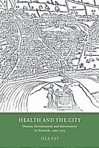 Health and the City : Disease, Environment and Government in Norwich, 1200-1575 (Hardcover)