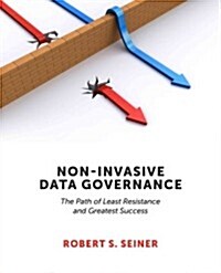 Non-Invasive Data Governance: The Path of Least Resistance and Greatest Success (Paperback)