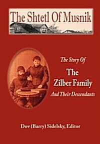 The Shtetl of Musnik: The Story of the Zilber Family and Their Descendants (Paperback)