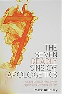 The Seven Deadly Sins of Apologetics: Avoiding Common Pitfalls When Explaining and Defending the Faith (Paperback)