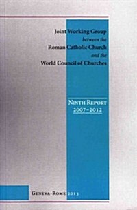 Joint Working Group Between the Roman Catholic Church and the World Council of C: Ninth Report, 2007-2012 (English Edition) (Paperback)