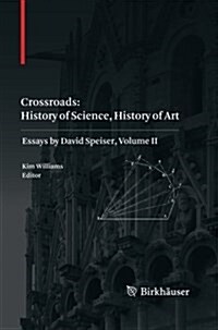 Crossroads: History of Science, History of Art: Essays by David Speiser, Vol. II (Paperback, 2011)