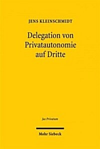 Delegation Von Privatautonomie Auf Dritte: Zulassigkeit, Verfahren Und Kontrolle Von Inhaltsbestimmungen Und Feststellungen Dritter Im Schuld- Und Erb (Hardcover)