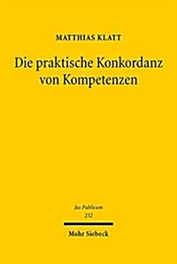 Die Praktische Konkordanz Von Kompetenzen: Entwickelt Anhand Der Jurisdiktionskonflikte Im Europaischen Grundrechtsschutz (Hardcover)