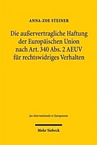 Die Ausservertragliche Haftung Der Europaischen Union Nach Art. 340 Abs. 2 Aeuv Fur Rechtswidriges Verhalten (Paperback)