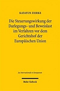 Die Steuerungswirkung der Darlegungs- und Beweislast im Verfahren vor dem Gerichtshof der Europaischen Union (Paperback)