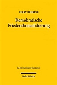 Demokratische Friedenskonsolidierung: Zur Erfassung Des Demokratieprinzips Im Recht Der Vereinten Nationen Am Beispiel Der Un-Praxis in Kambodscha U (Paperback)