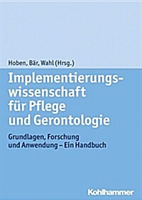 Implementierungswissenschaft Fur Pflege Und Gerontologie: Grundlagen, Forschung Und Anwendung - Ein Handbuch (Hardcover)
