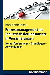 Prozessmanagement ALS Industrialisierungsansatz in Versicherungen: Herausforderungen - Grundlagen - Anwendungen (Paperback)