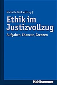 Ethik Im Justizvollzug: Aufgaben, Chancen, Grenzen (Paperback)