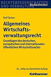 Allgemeines Wirtschaftsverwaltungsrecht: Grundlagen Des Deutschen, Europaischen Und Internationalen Offentlichen Wirtschaftsrechts (Paperback, 18, 18., Uberarbeit)