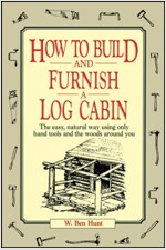 How to Build and Furnish a Log Cabin: The Easy, Natural Way Using Only Hand Tools and the Woods Around You (Paperback)