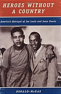 Heroes Without a Country: Americas Betrayal of Joe Louis and Jesse Owens (Hardcover, First Edition)