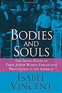 Bodies and Souls: The Tragic Plight of Three Jewish Women Forced into Prostitution in the Americas (Hardcover, First Edition, Deckle Edge)