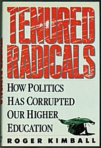 Tenured Radicals: How Politics Has Corrupted Higher Education (Hardcover, 1st)