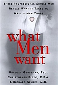 What Men Want: Three Professional Single Men Reveal to Women What It Takes to Make a Man Yours (Hardcover, 1st)