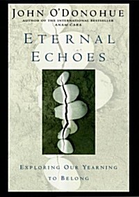 Eternal Echoes: Exploring Our Yearning to Belong (Hardcover, 1st, Deckle Edge)