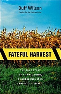 Fateful Harvest: The True Story of a Small Town, a Global Industry, and a Toxic Secret (Hardcover, 1st)
