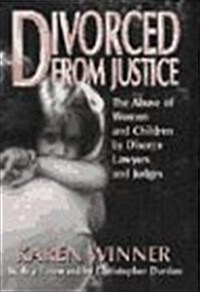 Divorced from Justice: The Abuse of Women and Children by Divorce Lawyers and Judges (Hardcover, 1st)