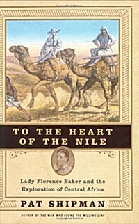 To the Heart of the Nile: Lady Florence Baker and the Exploration of Central Africa (Hardcover, 1st, Deckle Edge)