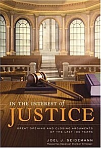 In the Interest of Justice: Great Opening and Closing Arguments of the Last 100 Years (Hardcover, 0)