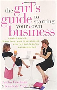The Girls Guide to Starting Your Own Business: Candid Advice, Frank Talk, and True Stories for the Successful Entrepreneur (Hardcover, First Edition)