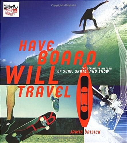 Have Board, Will Travel: The Definitive History of Surf, Skate, and Snow (Paperback)