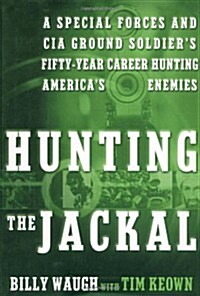 Hunting the Jackal: A Special Forces and CIA Ground Soldiers Fifty-Year Career Hunting Americas Enemies (Hardcover, First Edition)