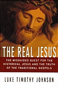 The Real Jesus: The Misguided Quest for the Historical Jesus and the Truth of the Traditional Gospels (Hardcover, 1st)