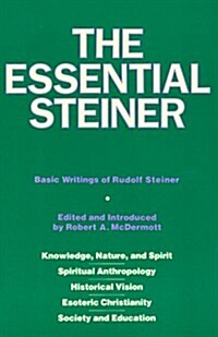 The Essential Steiner: Basic Writings of Rudolf Steiner: Knowledge, Nature, and Spirit; Spiritual Anthropology; Historical Vision; Esoteric Christiani (Paperback, 1st)