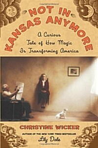 Not In Kansas Anymore: A Curious Tale of How Magic Is Transforming America (Hardcover, 1ST)
