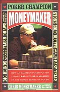 Moneymaker: How an Amateur Poker Player Turned $40 into $2.5 Million at the World Series of Poker (Hardcover)