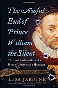 The Awful End of Prince William the Silent: The First Assassination of a Head of State with a Handgun (Making History) (Hardcover)