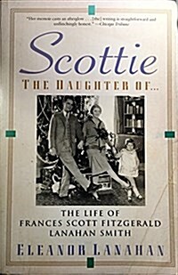 Scottie the Daughter of: The Life of Frances Scott Fitzgerald Lanahan Smith (Paperback, Reprint)