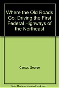 Where the Old Roads Go: Driving the First Federal Highways of the Northeast (Paperback, 1st)