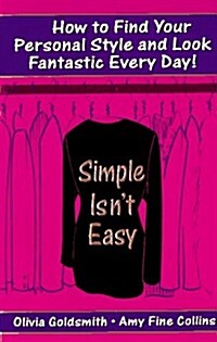 Simple Isnt Easy: How to Find Your Personal Style and Look Fantastic Every Day! (Mass Market Paperback)