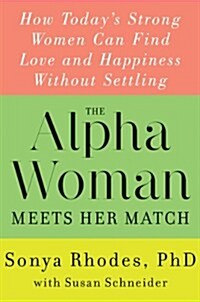 The Alpha Woman Meets Her Match: How Todays Strong Women Can Find Love and Happiness Without Settling (Paperback, International)