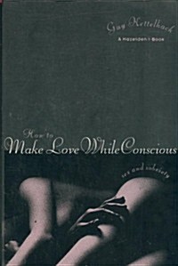 How to Make Love While Conscious: Sex and Sobriety (Paperback, 1st)