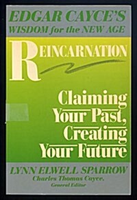 Reincarnation: Claiming Your Past, Creating Your Future (Edgar Cayces Wisdom for the New Age) (Paperback, 1st)