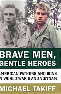 Brave Men, Gentle Heroes: American Fathers and Sons in World War II and Vietnam (Hardcover, Complete Numbers Starting with 1, 1st Ed, Deckle E)