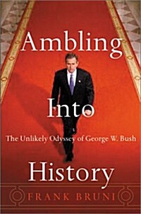 Ambling Into History: The Unlikely Odyssey of George W. Bush (Hardcover, 1st)