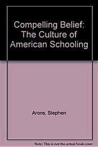 Compelling Belief: The Culture of American Schooling (Hardcover)