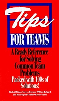 Tips for Teams: A Ready Reference for Solving Common Team Problems (Paperback, 1st)