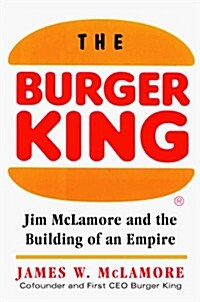 The Burger King: Jim McLamore and the Building of an Empire (Hardcover, First Edition)