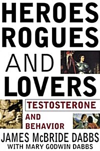 Heroes, Rogues, and Lovers: Testosterone and Behavior (Hardcover, First Edition)