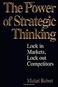 The Power of Strategic Thinking: Lock In Markets, Lock Out Competitors (Hardcover, 1st)