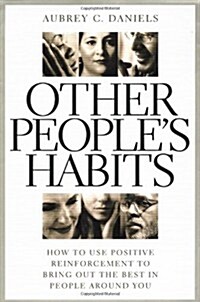 Other Peoples Habits: How to Use Positive Reinforcement to Bring Out the Best in People Around You (Hardcover, 1st)