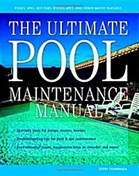 The Ultimate Pool Maintenance Manual: Spas, Pools, Hot Tubs, Rockscapes and Other Water Features, 2nd Edition (Paperback, 2nd)