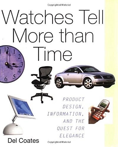 Watches Tell More Than Time: Product Design, Information, and the Quest for Elegance (Hardcover, 1st)