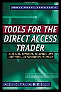 Tools for the Direct Access Trader: Hardware, Software, Resources, and Everything Else You Need to Get Started (Hardcover, 1st)